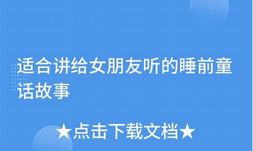 适合讲给女朋友的睡前故事长_适合讲给女朋友的睡前故事