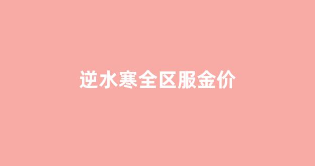 逆水寒全区服金价_逆水寒金币价格