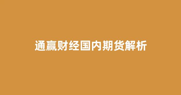通赢财经国内期货解析(通盈汇期货交易平台)_https://www.xzdzcjn.com_创业板_第1张