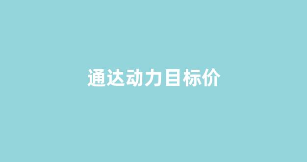 通达动力目标价(通达动力股票分析)_https://www.jnskb.com_装修流程_第1张