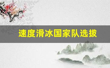 速度滑冰国家队选拔-速度滑冰队员