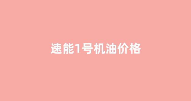 速能达机油怎么样_速能1号机油价格