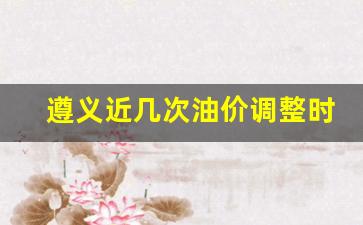 遵义近几次油价调整时间表-遵义近几次油价调整时间