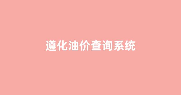 遵化油价查询系统_遵化中国石化油价