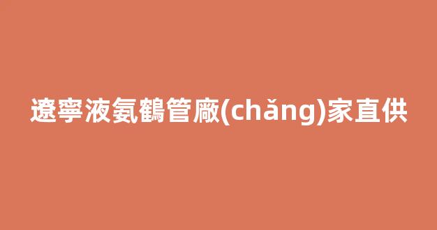 遼寧液氨鶴管廠(chǎng)家直供(遼寧液氨鶴管廠(chǎng)家直供電話(huà))(1)
