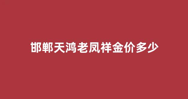 老凤祥邯郸店_邯郸天鸿老凤祥金价多少