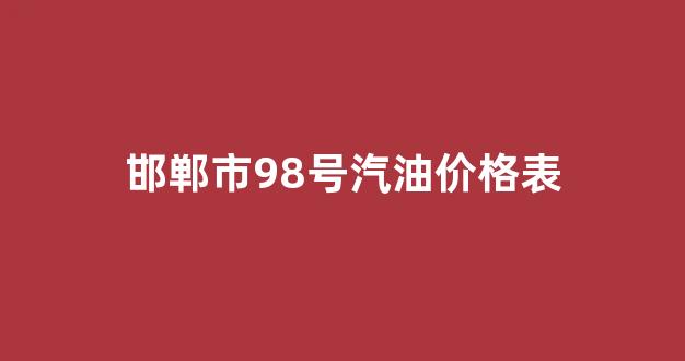 邯郸市98号汽油价格表_邯郸市98号汽油价格表图片