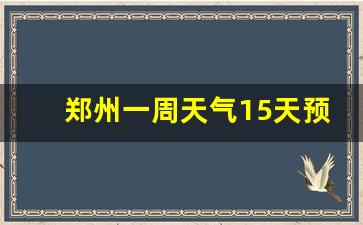 郑州一周天气15天预报表_郑州一周天气15天预报表最新