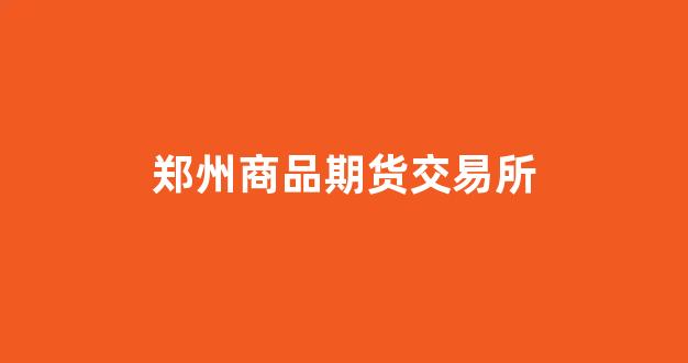 郑州商品期货交易所(郑州商品期货交易所怎么提现)_https://www.xzdzcjn.com_科创板_第1张