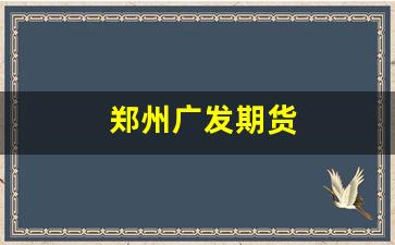 郑州广发期货(广发期货公司地址)_https://www.fzdzcxj.com_创业板_第1张