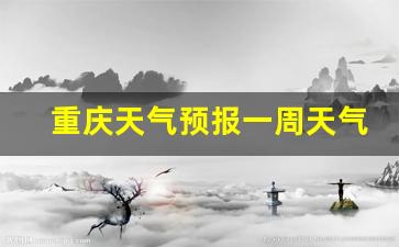 重庆天气预报一周天气15天天气_重庆天气预报一周天气实时预报最新消息