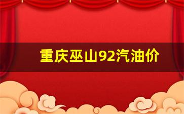 重庆地区92号汽油价格-重庆巫山92汽油价