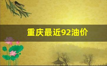 重庆最近92油价格表_重庆最近92油价