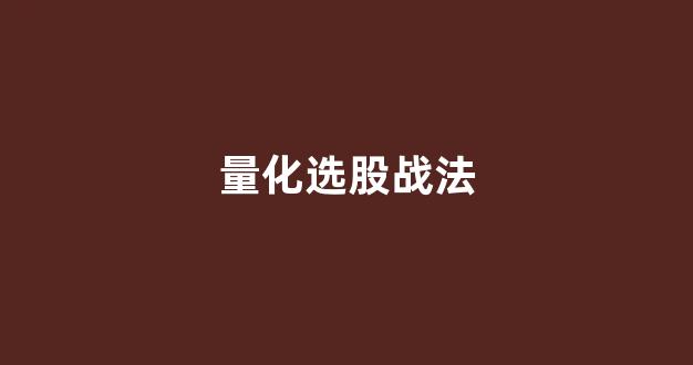 量化选股战法(量化选股是什么意思)_https://www.heiljjianzu.com_北交所_第1张