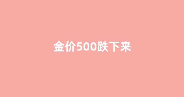 金价跌回300_金价500跌下来