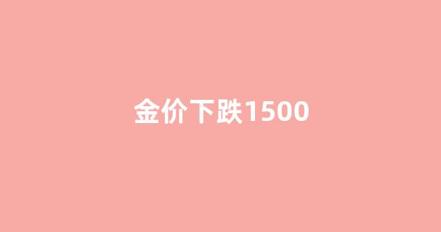 金价下跌了_金价下跌1500
