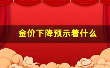 金价突降_金价下降预示着什么