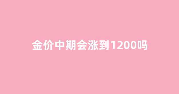 金价后半年趋势_金价中期会涨到1200吗