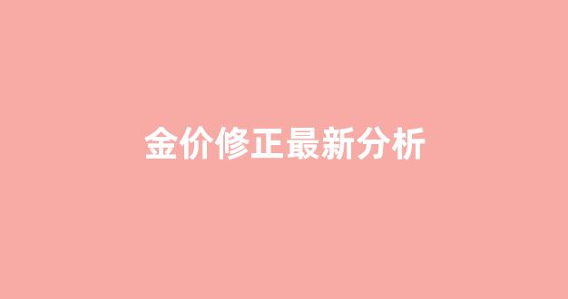 金价修正最新分析_金价走势2022分析最新