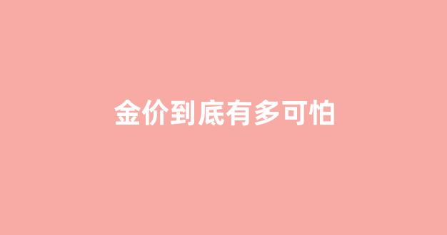 金价一般受什么影响_金价到底有多可怕