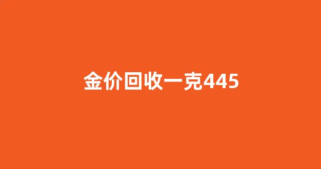 金价回收一克_金价回收一克445
