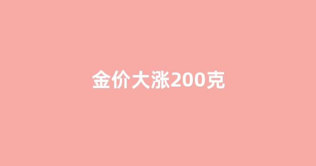 金价会涨到600元一克_金价大涨200克