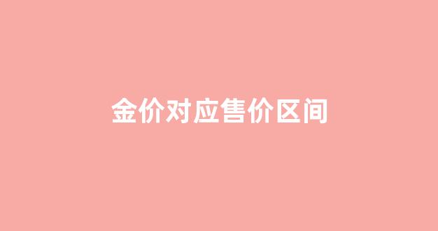 金价对应售价区间_金价对应售价区间怎么算
