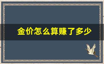 金价怎么算赚了多少_金价如何