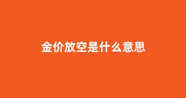 今天黄金做空_金价放空是什么意思