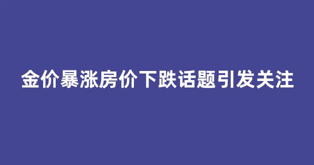 金价狂涨_金价暴涨房价下跌话题引发关注