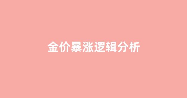 金价暴涨逻辑分析_金价上涨的逻辑