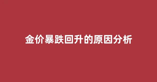 金价回落的原因_金价暴跌回升的原因分析