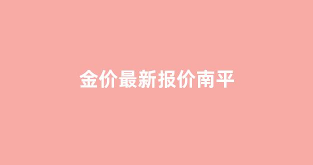 金价格今日_金价最新报价南平