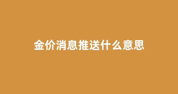 金价卖价_金价消息推送什么意思