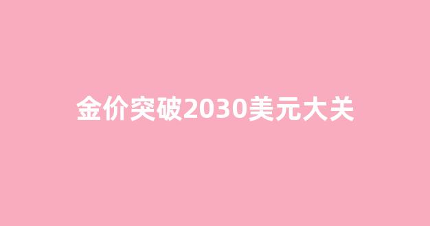 金价突破2030美元大关_金价一度跌破1900美元