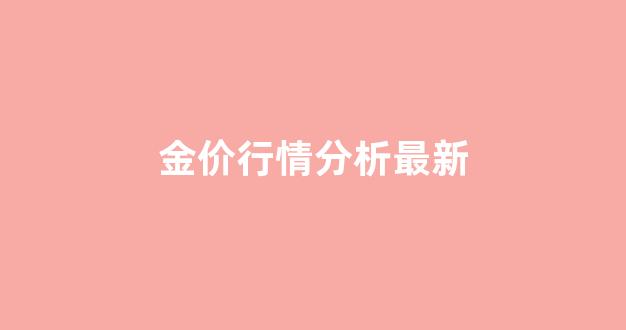 金价行情分析最新消息_金价行情分析最新