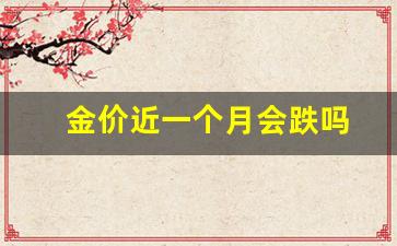 黄金近一个月的价格_金价近一个月会跌吗
