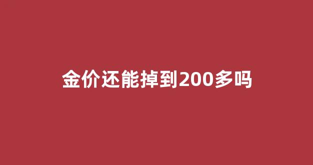 金价还会降到三百多吗_金价还能掉到200多吗