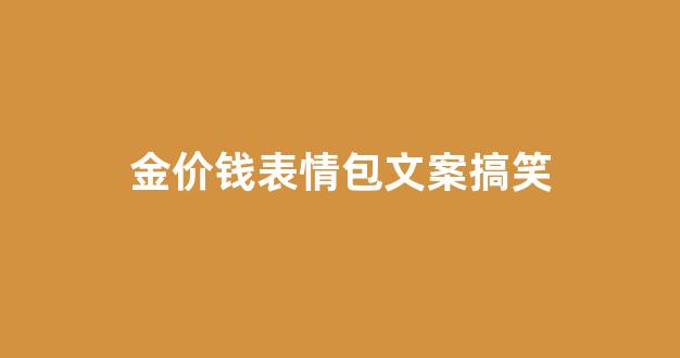 金价钱表情包文案搞笑_金子 表情