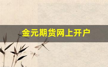 金元期货网上开户(金元期货app)_https://www.xzdzcjx.com_北交所_第1张
