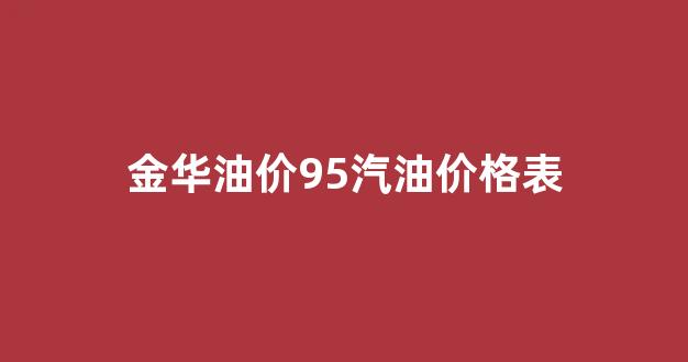 金华今日九五汽油油价_金华油价95汽油价格表