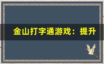 金山打字通游戏：提升打字速度与准确性的趣味挑战(金山打字通2021版下载)-第1张图片-我的生活随想