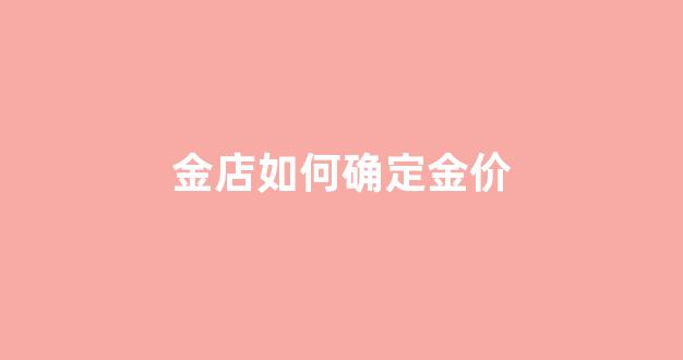 金店金价怎么看_金店如何确定金价