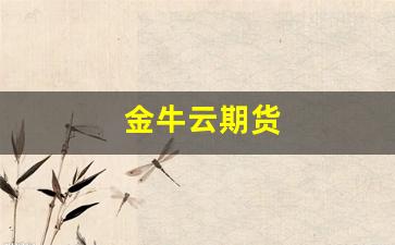 金牛云期货(金牛趋势期货手机版)_https://www.fzdzcxj.com_科创板_第1张