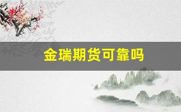 金瑞期货可靠吗(金瑞期货可靠吗安全吗)_https://www.fzdzcxj.com_创业板_第1张