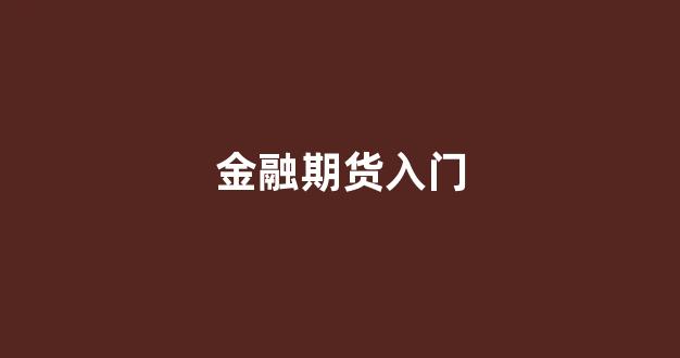 金融期货入门(金融期货的种类)_https://www.xzdzcjx.com_深交所_第1张