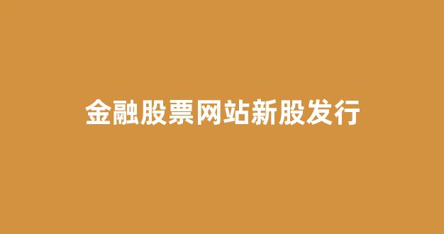 金融股票网站新股发行_https://www.luoxuangg888.com_上交所_第1张