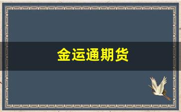 金运通期货(金运通下载)_https://www.gfdzclz.com_科创板_第1张