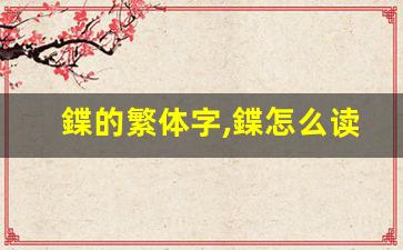 鍱的繁体字,鍱怎么读,鍱的意思,鍱的拼音-第1张图片-我的生活随想