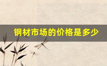 钢材市场的价格是多少(钢材市场价位)_https://www.huakunhengjia.com_股票资讯_第1张